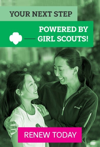 Your Next Step. Powered by Girl Scouts! Renew Today